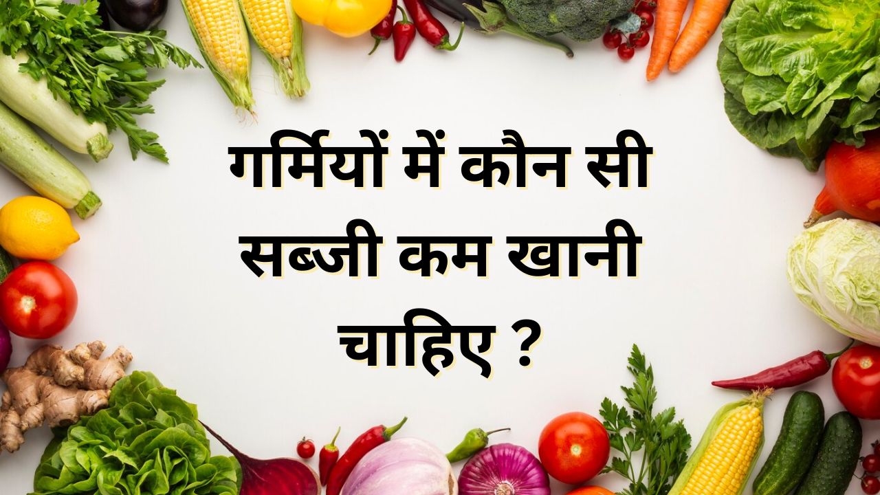 गर्मियों में जरूरत से ज्यादा न खाएं ये सब्जियां, जीभ का स्वाद कर देगा बीमार