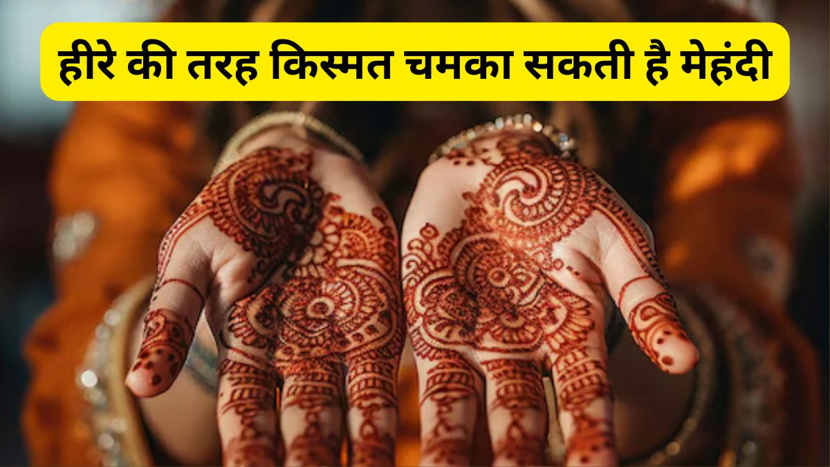 मेहंदी लगाने से खुल सकते हैं भाग्य के द्वार, धन वर्षा के बनेंगे योग, इससे जुड़ा है चमत्कारी रहस्य