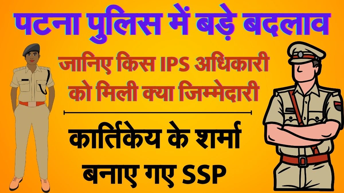 बिहार: IPS अधिकारियों के ट्रांसफर के साथ ही पटना पुलिस लीडरशिप में भी बदलाव, जानिए शहर में किस अधिकारी को मिली क्या जिम्मेदारी