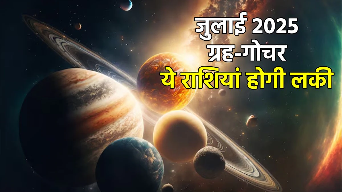 July Grah Gochar 2025: जुलाई में शनि, गुरु, सूर्य सहित ये ग्रह बदलेंगे अपनी चाल, इन राशियों की सातवें आसमान पर होगी किस्मत